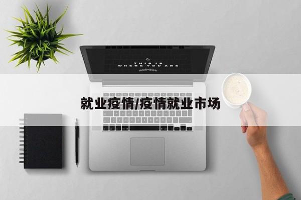 就业疫情/疫情就业市场