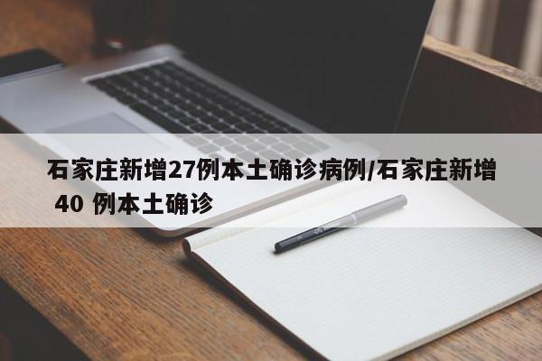 石家庄新增27例本土确诊病例/石家庄新增 40 例本土确诊