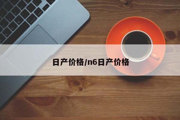日产价格/n6日产价格