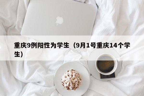 重庆9例阳性为学生（9月1号重庆14个学生）