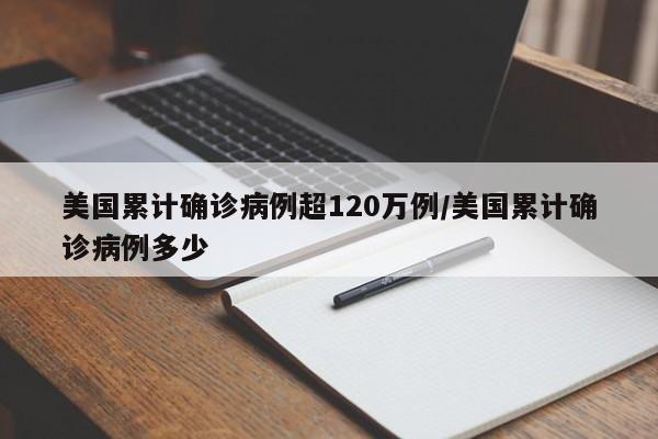 美国累计确诊病例超120万例/美国累计确诊病例多少