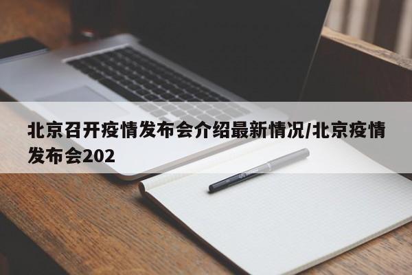 北京召开疫情发布会介绍最新情况/北京疫情发布会202