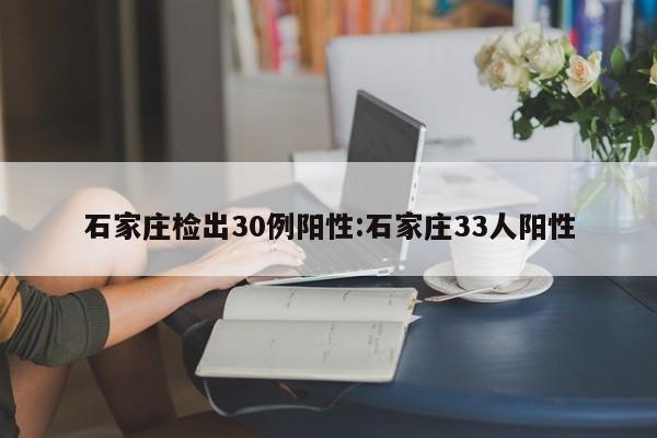 石家庄检出30例阳性:石家庄33人阳性