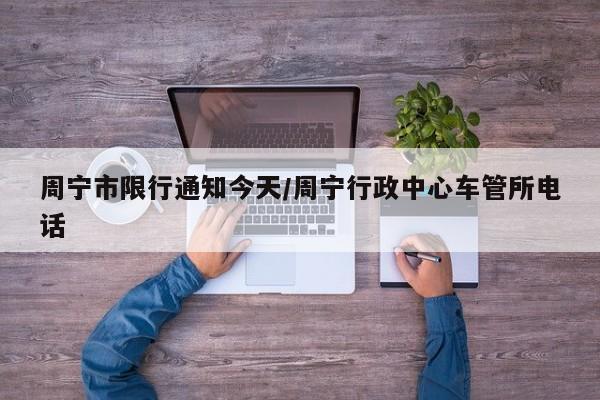 周宁市限行通知今天/周宁行政中心车管所电话