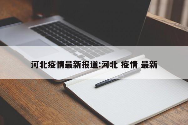 河北疫情最新报道:河北 疫情 最新