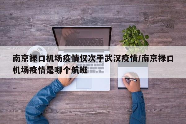 南京禄口机场疫情仅次于武汉疫情/南京禄口机场疫情是哪个航班