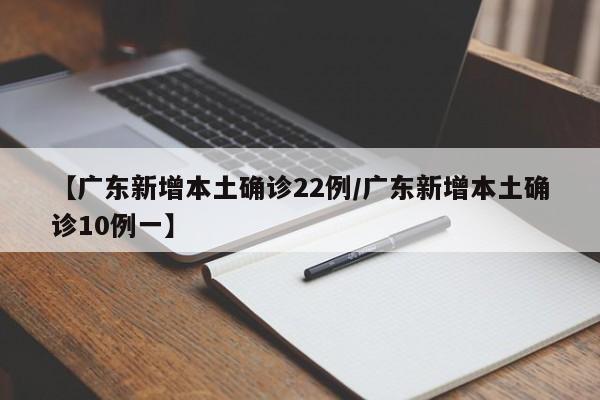 【广东新增本土确诊22例/广东新增本土确诊10例一】