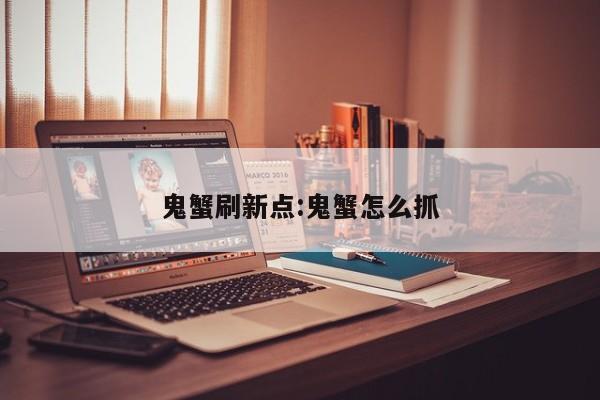 鬼蟹刷新点:鬼蟹怎么抓