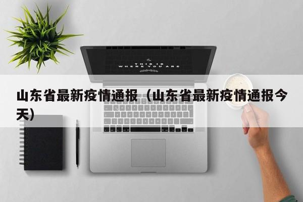 山东省最新疫情通报(山东省最新疫情通报今天)