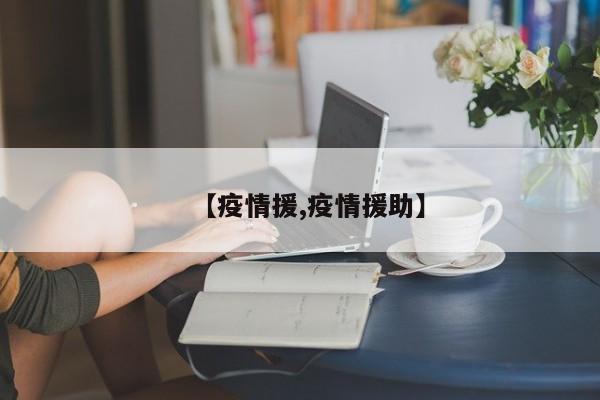 【疫情援,疫情援助】
