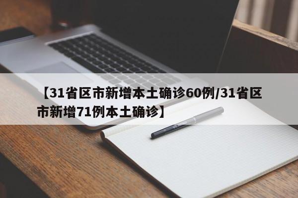 【31省区市新增本土确诊60例/31省区市新增71例本土确诊】